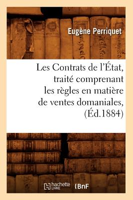 Les Contrats de l'tat, Trait Comprenant Les Rgles En Matire de Ventes Domaniales, (d.1884) - Perriquet, Eugne