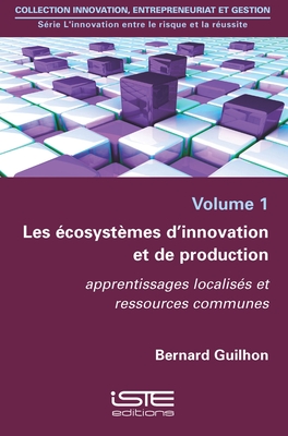 Les ?cosyst?mes d'innovation et de production: apprentissages localis?s et ressources communes - Guilhon, Bernard