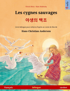 Les cygnes sauvages - &#50556;&#49373;&#51032; &#48177;&#51312; (fran?ais - cor?en): Livre bilingue pour enfants d'apr?s un conte de f?es de Hans Christian Andersen