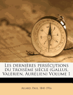 Les dernires perscutions du troisme sicle (Gallus, Valrien, Aurlien) Volume 1