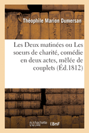 Les Deux Matines Ou Les Soeurs de Charit, Comdie En Deux Actes, Mle de Couplets