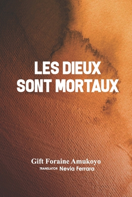 Les Dieux Sont Mortaux - Nevia Ferrara (Translated by), and Gift Foraine Amukoyo