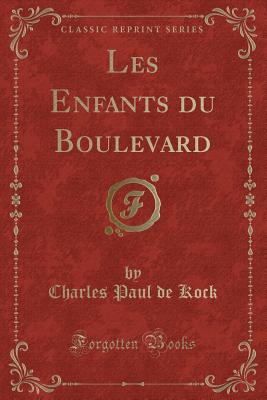 Les Enfants Du Boulevard (Classic Reprint) - Kock, Charles Paul De