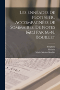 Les Ennades De Plotin, Tr., Accompagnes De Sommaires, De Notes [&c.] Par M.-N. Bouillet