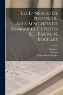 Les Enneades de Plotin, Tr., Accompagnees de Sommaires, de Notes [&C.] Par M.-N. Bouillet