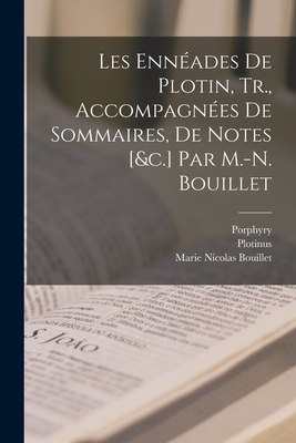 Les Enneades de Plotin, Tr., Accompagnees de Sommaires, de Notes [&C.] Par M.-N. Bouillet - Plotinus, and Bouillet, Marie Nicolas, and Porphyry