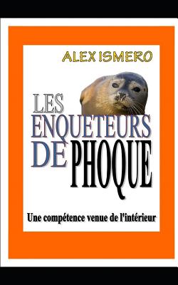 Les Enqueteurs de Phoque: Une comp?tence venue de l'int?rieur - Ismero, Alex