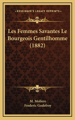 Les Femmes Savantes Le Bourgeois Gentilhomme (1882) - Moliere, M, and Godefroy, Frederic