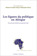 Les Figures Du Politique En Afrique: Des Pouvoirs Herites Aux Pouvoirs Elus - Diop, Momar Coumba