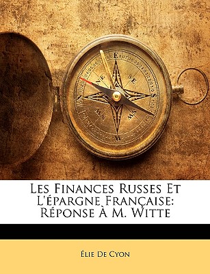 Les Finances Russes Et L'?pargne Fran?aise: R?ponse ? M. Witte - De Cyon, Elie