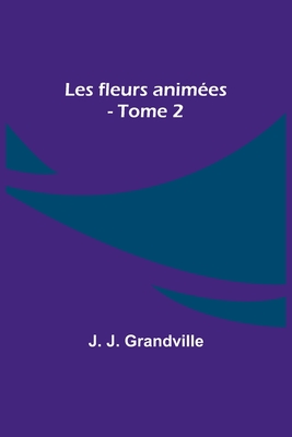 Les fleurs animes - Tome 2 - Grandville, J J