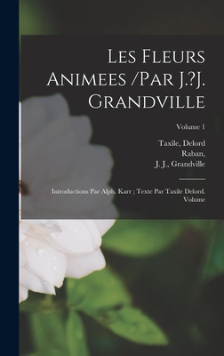 Les fleurs animees /par J.?J. Grandville; introductions par Alph. Karr; texte par Taxile Delord. Volume vol. 1 - Taxile, Delord, and Raban