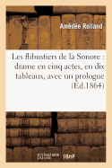 Les Flibustiers de la Sonore: Drame En Cinq Actes, En Dix Tableaux, Avec Un Prologue
