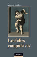 Les Folies Compulsives - Des Rituels Obsessionnels Aux Agirs Limites: Des Rituels Obsessionnels Aux Agirs Limites