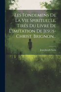 Les Fondemens De La Vie Spirituelle, Tirs Du Livre De L'imitation De Jesus-christ. Brignon...