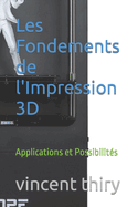 Les Fondements de l'Impression 3D: Applications et Possibilit?s