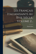 Les Franais Italianisants Au Xvie Sicle, Volume 2...