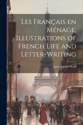 Les fran?ais en m?nage, illustrations of French life and letter-writing - Wolff, Jetta Sophia