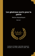 Les G?n?raux Morts Pour La Patrie: Notices Biographiques; Volume 1