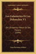 Les Galanteries Et Les Debauches V1: de L'Empereur Neron Et Ses Favoris (1694)