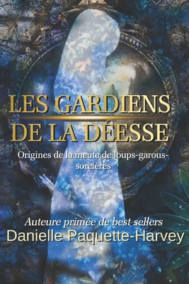 Les gardiens de la d?esse: Origines de la meute de loups-garous-sorci?res - Paquette-Harvey, Danielle