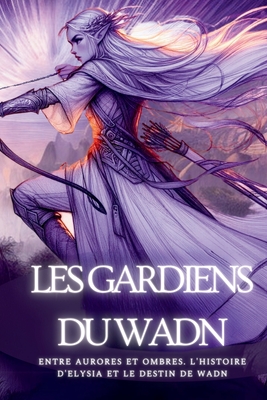 Les Gardiens Du Wadn: Entre Aurores et Ombres. L'Histoire d'Elysia et le Destin de WADN - Stone, Kasey