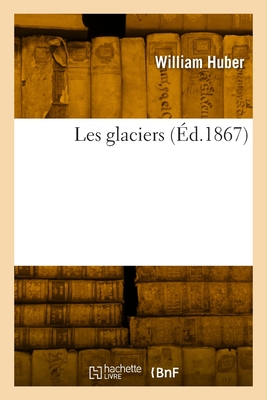 Les Glaciers... - Huber, William