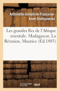 Les Grandes Iles de l'Afrique Orientale. Madagascar, La R?union, Maurice