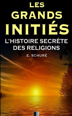 Les Grands Inities. L'Histoire Secrete Des Religions. - Schure, Edouard