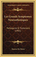 Les Grands Symptomes Neurastheniques: Pathogenie Et Traitement (1901)