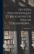 Les Idees Philosophiques Et Religieuses de Philon D'Alexandrie...