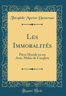 Les Immoralits: Pice Morale En Un Acte, Mle de Couplets (Classic Reprint)