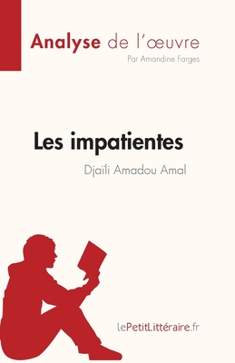 Les impatientes de Dja?li Amadou Amal (Analyse de l'oeuvre): R?sum? complet et analyse d?taill?e de l'oeuvre - Amandine Farges