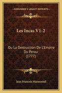 Les Incas V1-2: Ou La Destruction De L'Empire Du Perou (1777)