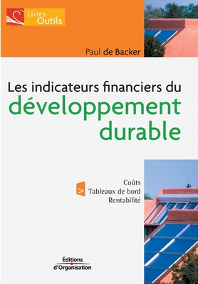 Les indicateurs financiers du d?veloppement durable: Co?ts. Tableaux de bord. Rentabilit? - Backer (De), Paul