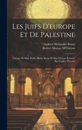 Les Juifs D'Europe Et de Palestine: Voyage de MM. Keith, Black, Bonar Et Mac Cheyne Envoyes Par L'Eglise D'Ecosse