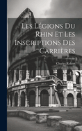 Les Legions Du Rhin Et Les Inscriptions Des Carrieres