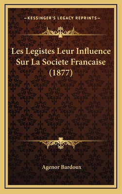 Les Legistes Leur Influence Sur La Societe Francaise (1877) - Bardoux, Agenor