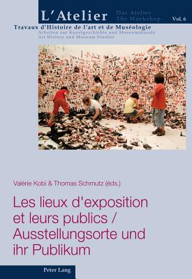 Les Lieux d'Exposition Et Leurs Publics / Ausstellungsorte Und Ihr Publikum - Griener, Pascal (Editor), and Mariaux, Pierre-Alain (Editor), and Kobi, Val?rie (Editor)