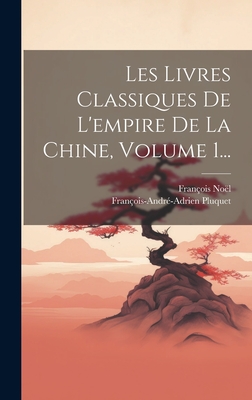 Les Livres Classiques de l'Empire de la Chine, Volume 1... - No?l, Fran?ois, and Pluquet, Fran?ois-Andr?-Adrien