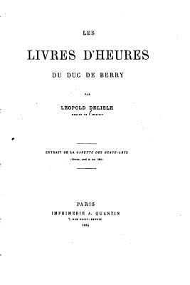 Les Livres D'Heures Du Duc de Berry - Delisle, Leopold