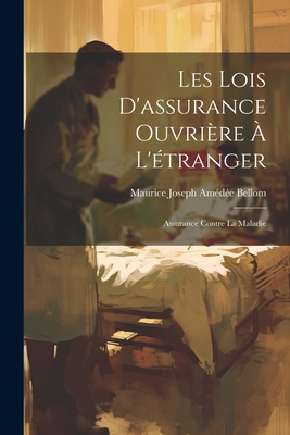 Les Lois D'Assurance Ouvriere A L'Etranger: Assurance Contre La Maladie - Bellom, Maurice Joseph Am?d?e