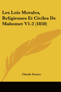 Les Lois Morales, Religieuses Et Civiles De Mahomet V1-2 (1850) - Savary, Claude (Translated by)