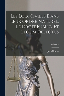 Les Loix Civiles Dans Leur Ordre Naturel, Le Droit Public, Et Legum Delectus; Volume 1 - Domat, Jean