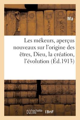 Les M?keurs, Aper?us Nouveaux Sur l'Origine Des ?tres: Dieu, La Cr?ation, l'?volution, Les M?keurs - Ma