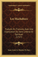 Les Machabees: Traduits En Francois, Avec Une Explication Du Sens Litteral Et Spirituel (1717)