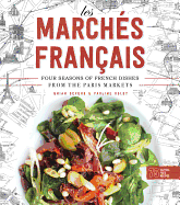 Les Marchs Francais: Four Seasons of French Dishes from the Paris Markets