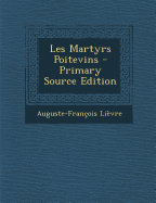 Les Martyrs Poitevins - Li?vre, Auguste-Fran?ois