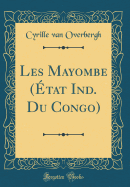 Les Mayombe (tat Ind. Du Congo) (Classic Reprint)