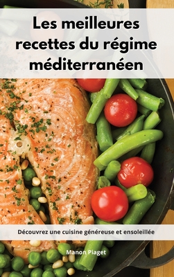 Les meilleures recettes du rgime mditerranen: Dcouvrez une cuisine gnreuse et ensoleille. Mediterranean Diet Recipes (French Edition) - Piaget, Manon